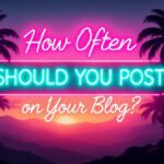 neon sign that says how often should you post on your blog