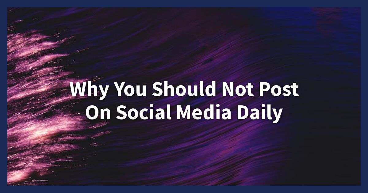 Why You Should Not Post On Social Media Daily