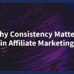 Why Consistency Matters in Affiliate Marketing